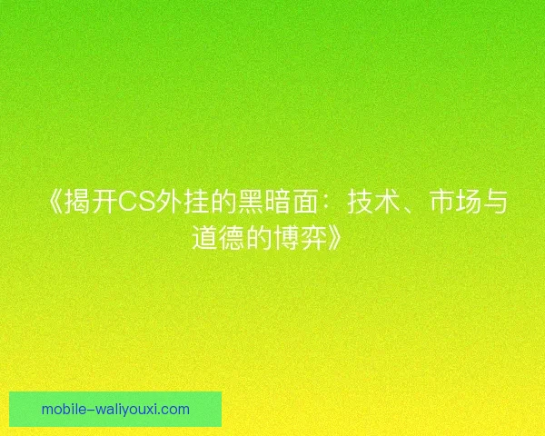 《揭开CS外挂的黑暗面：技术、市场与道德的博弈》